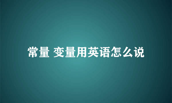 常量 变量用英语怎么说