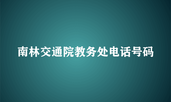 南林交通院教务处电话号码