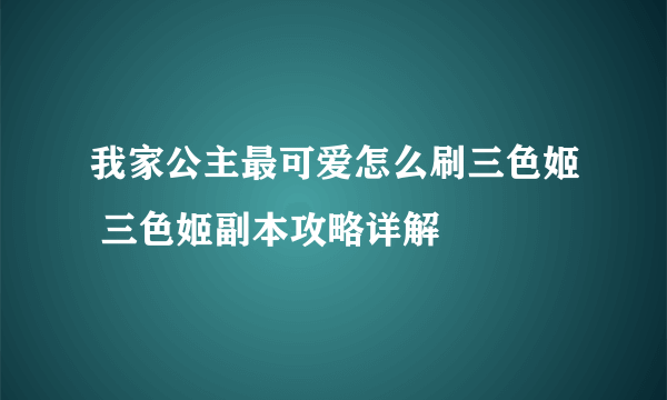 我家公主最可爱怎么刷三色姬 三色姬副本攻略详解