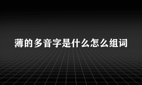 薄的多音字是什么怎么组词