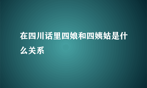 在四川话里四娘和四姨姑是什么关系