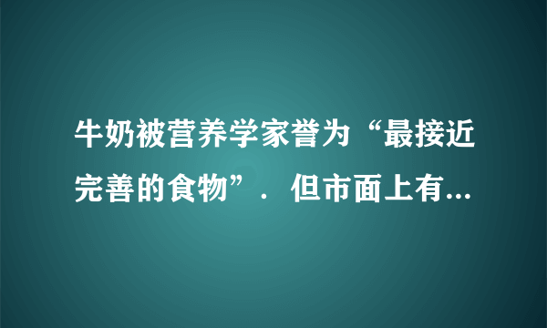 牛奶被营养学家誉为“最接近完善的食物”．但市面上有些牛奶掺水较多．能否用身边的物品作为实验器材，通