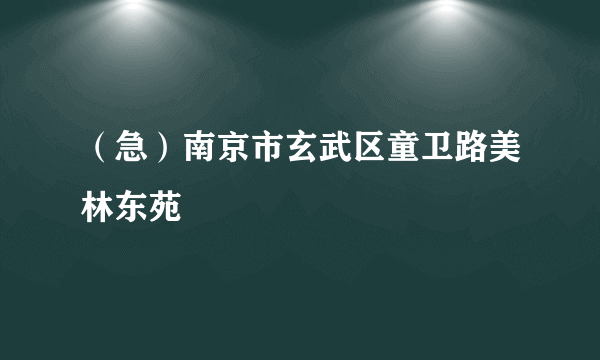 （急）南京市玄武区童卫路美林东苑