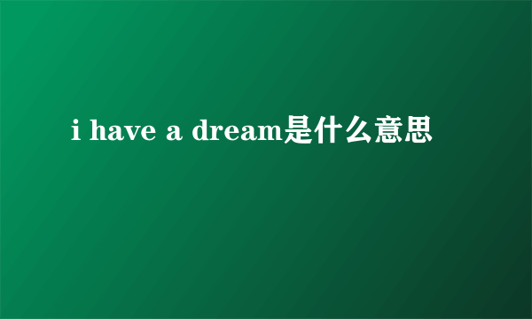 i have a dream是什么意思