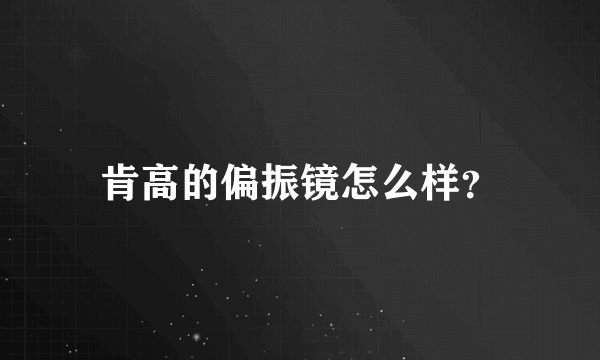 肯高的偏振镜怎么样？