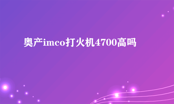 奥产imco打火机4700高吗