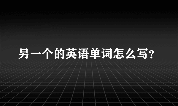 另一个的英语单词怎么写？