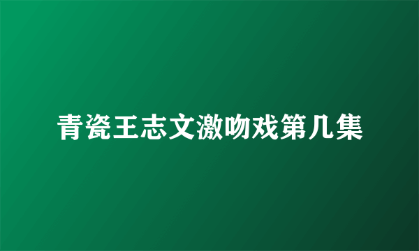 青瓷王志文激吻戏第几集