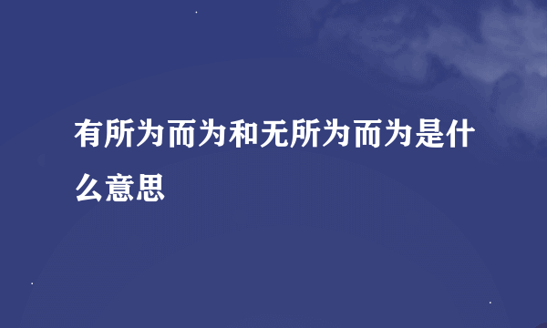 有所为而为和无所为而为是什么意思