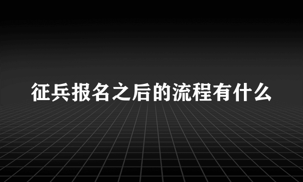 征兵报名之后的流程有什么