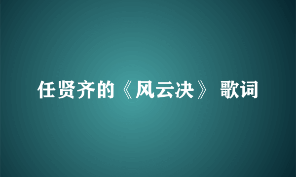 任贤齐的《风云决》 歌词