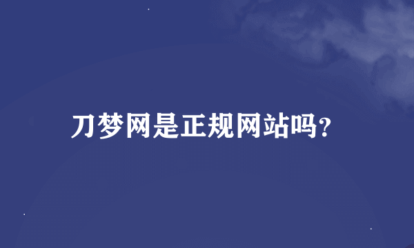 刀梦网是正规网站吗？