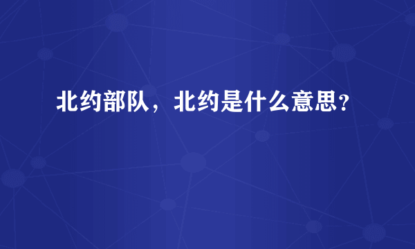 北约部队，北约是什么意思？