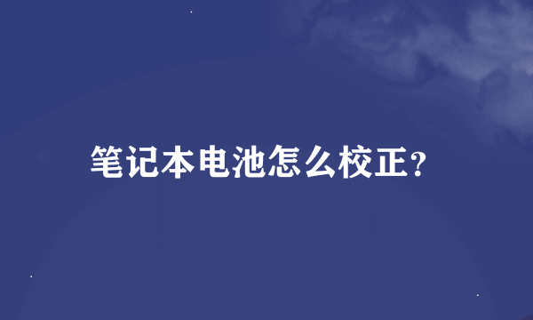 笔记本电池怎么校正？