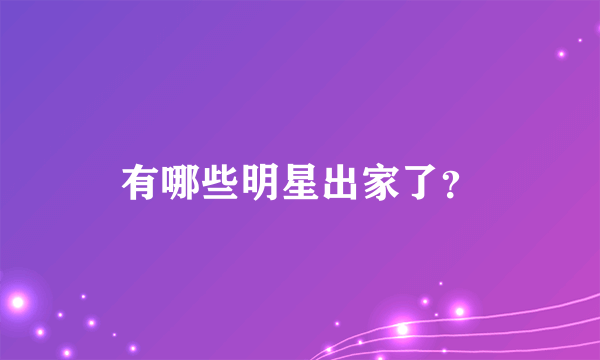 有哪些明星出家了？