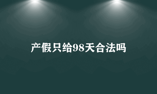 产假只给98天合法吗