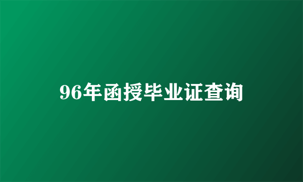 96年函授毕业证查询