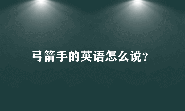 弓箭手的英语怎么说？