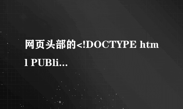 网页头部的<!DOCTYPE html PUBliC......什么意思