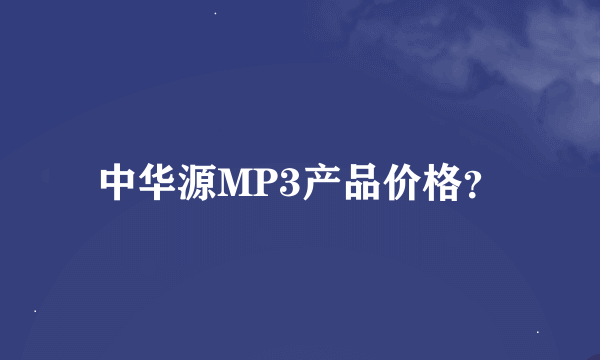 中华源MP3产品价格？