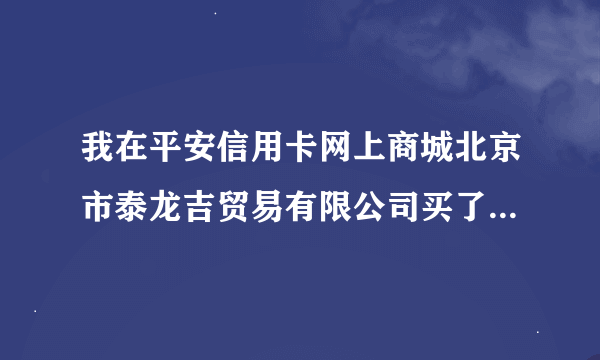 我在平安信用卡网上商城北京市泰龙吉贸易有限公司买了个手机请问可靠吗？