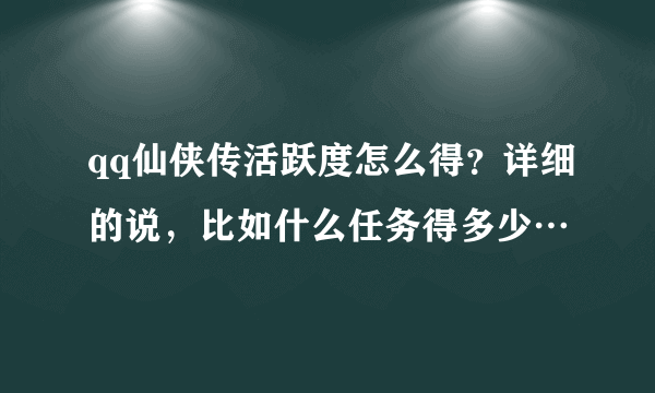 qq仙侠传活跃度怎么得？详细的说，比如什么任务得多少…