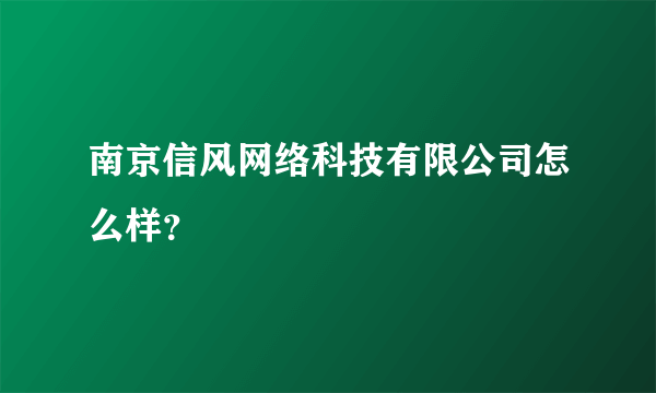 南京信风网络科技有限公司怎么样？