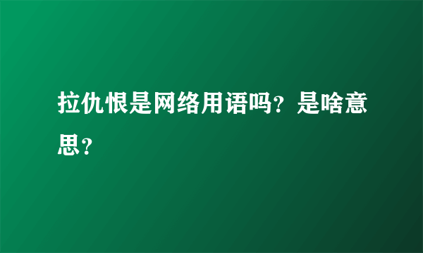 拉仇恨是网络用语吗？是啥意思？