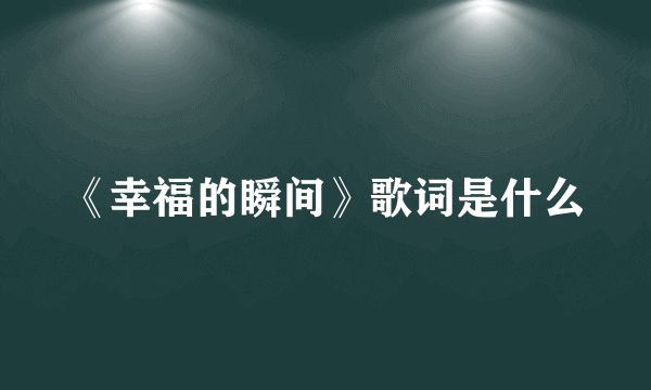 《幸福的瞬间》歌词是什么