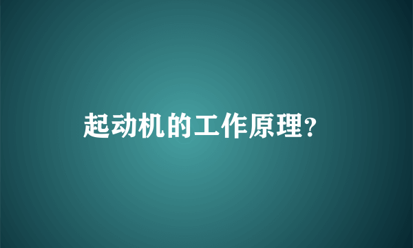 起动机的工作原理？