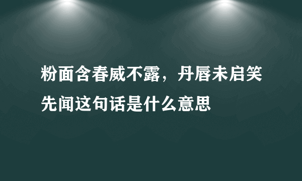 粉面含春威不露，丹唇未启笑先闻这句话是什么意思