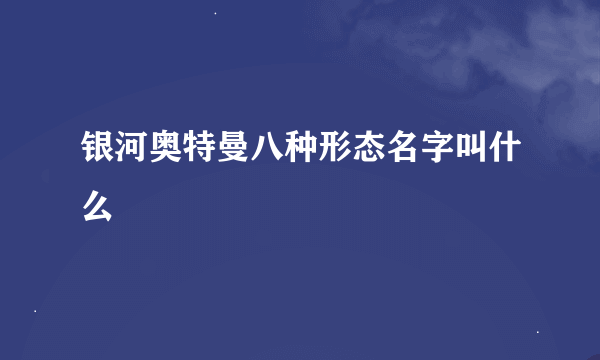 银河奥特曼八种形态名字叫什么