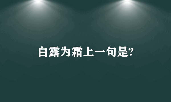 白露为霜上一句是?