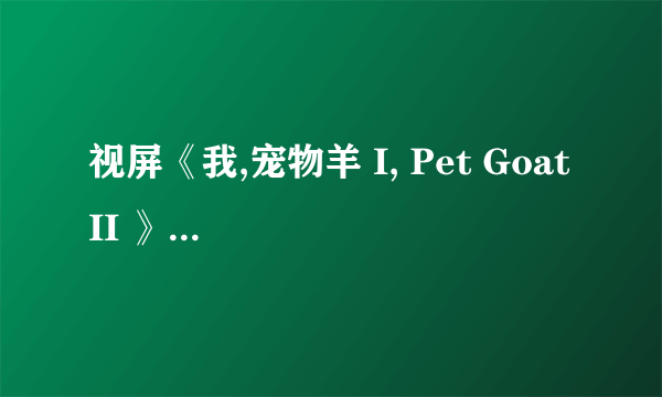 视屏《我,宠物羊 I, Pet Goat II 》表达了什么?