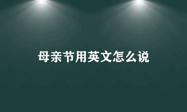 母亲节用英文怎么说