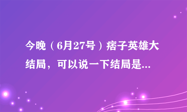 今晚（6月27号）痞子英雄大结局，可以说一下结局是什么吗？