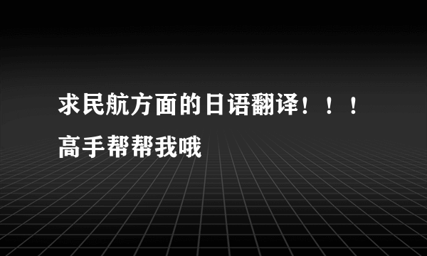 求民航方面的日语翻译！！！高手帮帮我哦