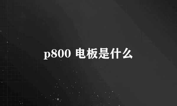 p800 电板是什么