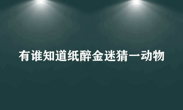 有谁知道纸醉金迷猜一动物