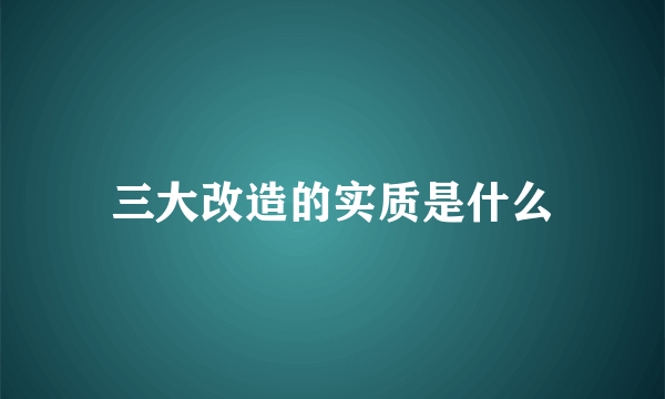 三大改造的实质是什么