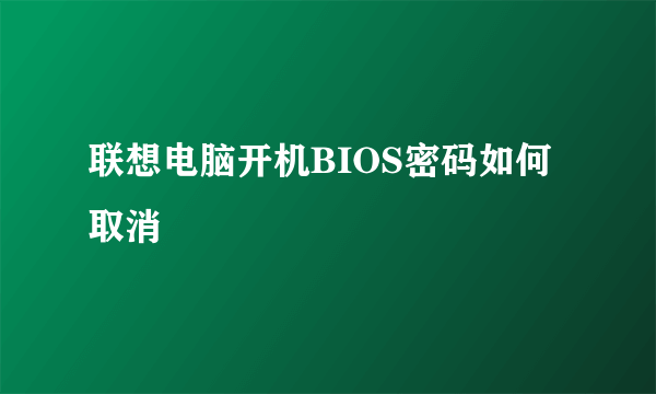 联想电脑开机BIOS密码如何取消