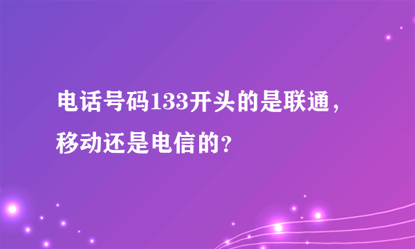 电话号码133开头的是联通，移动还是电信的？