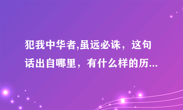 犯我中华者,虽远必诛，这句话出自哪里，有什么样的历史背景呢？