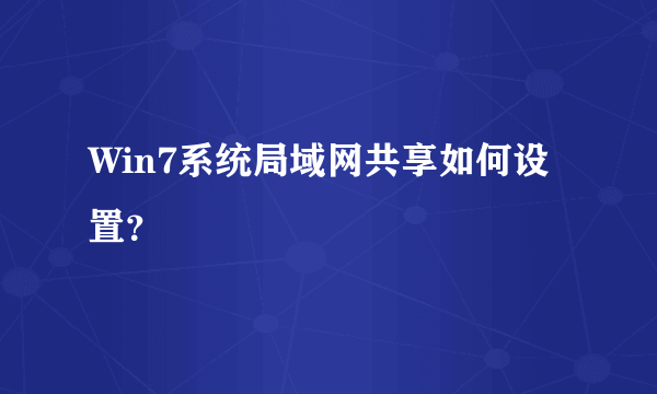 Win7系统局域网共享如何设置？