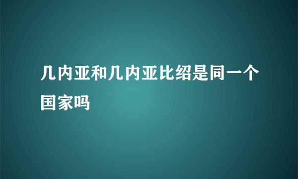 几内亚和几内亚比绍是同一个国家吗