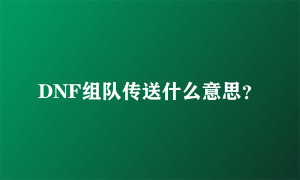 DNF组队传送什么意思？