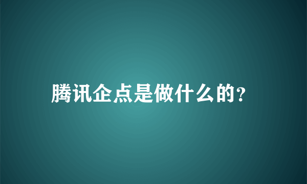 腾讯企点是做什么的？