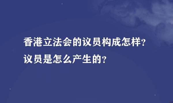 香港立法会的议员构成怎样？议员是怎么产生的？