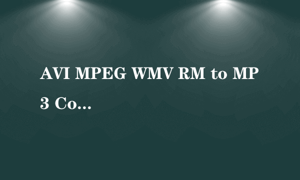 AVI MPEG WMV RM to MP3 Converter怎么用？