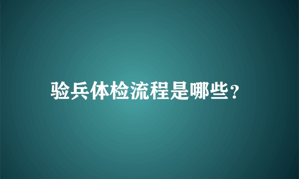 验兵体检流程是哪些？